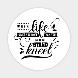When Life Gives You More Than You Can Stand Kneel Magnet